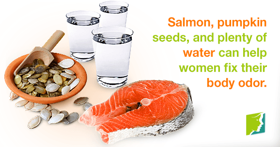 Salmon, pumpkin seeds, and plenty of water can help women fix their body odor.