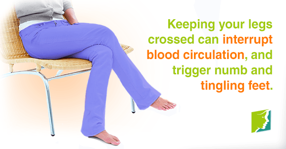 Keeping your legs crossed can interrupt blood circulation, and trigger numb and tingling feet.