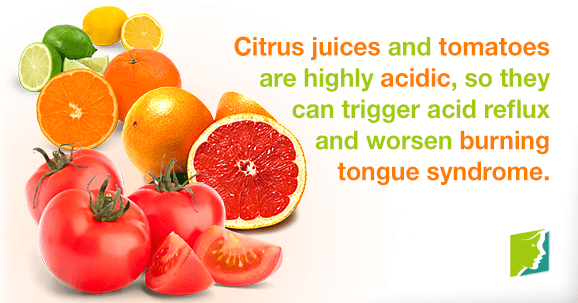 Citrus juices and tomatoes are highly acidic, so they can trigger acid reflux and worsen burning tongue symptoms