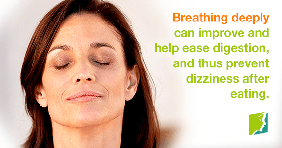 Breathing deeply can improve and help ease digestion, and thus prevent dizziness after eating