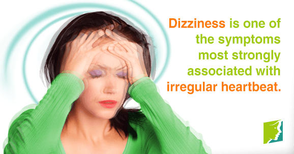 Dizziness is one of the symptoms most strongly associated with irregular heartbeats.