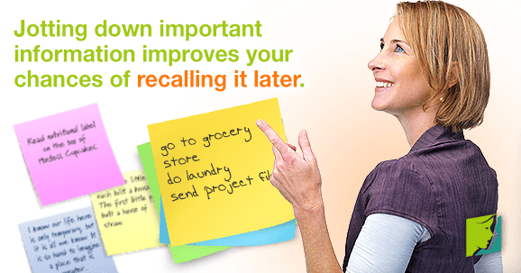 Jotting down important information improves your chances of recalling it later.