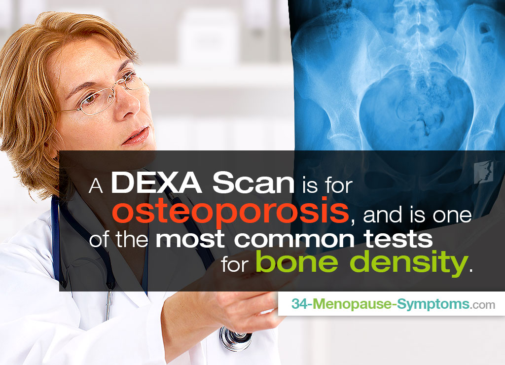 A Dexa Scan is for osteoporosis, and is one of the most common tests for bone density