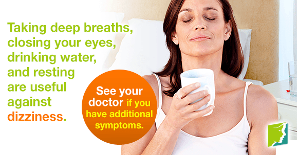 Taking deep breaths, closing your eyes, drinking water, and resting are useful against dizziness.