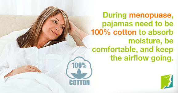 During menopause, pajamas need to be 100% cotton to absorb moisture, be comfortable, and keep the airflow going.