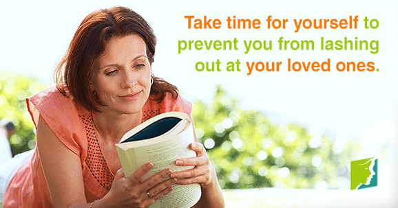 Take time for yourself to prevent you from lashing out at your loved ones