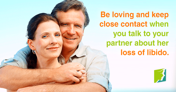 Be loving and keep close contact when you talk to your partner about her loss of libido.