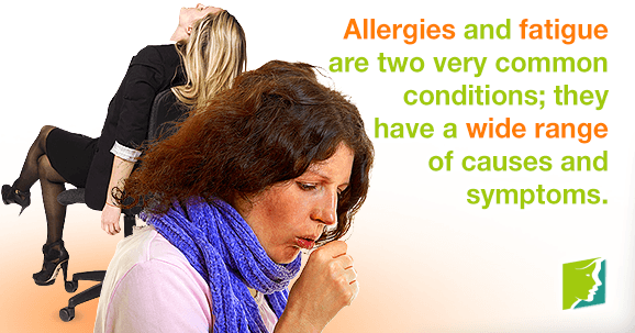 Allergies and fatigue are two very common conditions