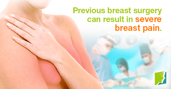Previous breast surgery can result in severe breast pain.