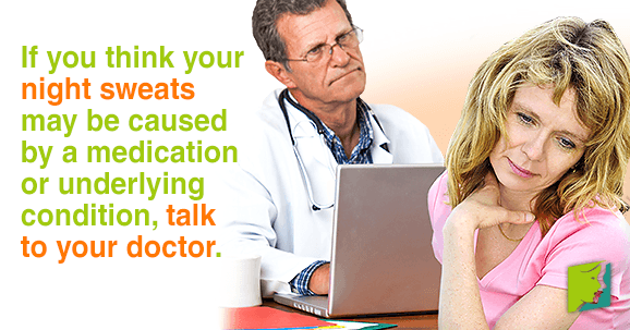 If you think your night sweats may be caused by a medication or underlying condition, talk to your doctor.