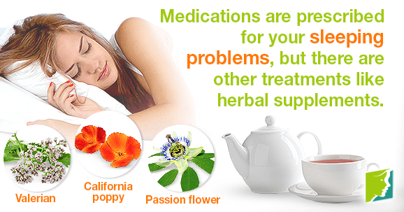 Medications are prescribed for your sleeping problems, but there are other treatments like herbal supplements.