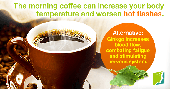 The morning coffee can increase your body temperature and worsen hot flashes