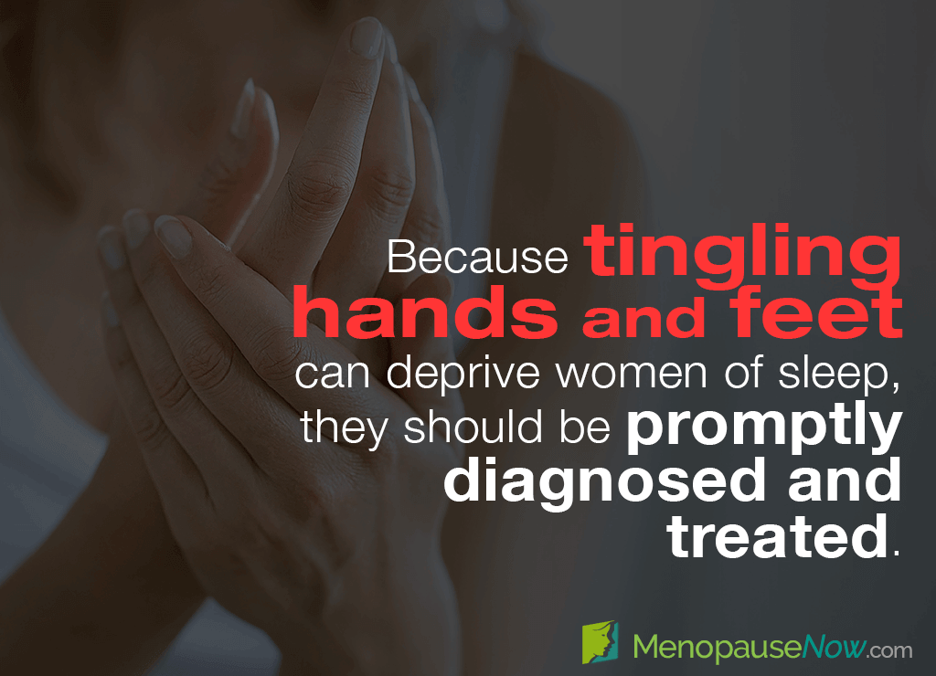Because tingling hands and feet can deprive women of sleep, they should be promptly diagnosed and treated.