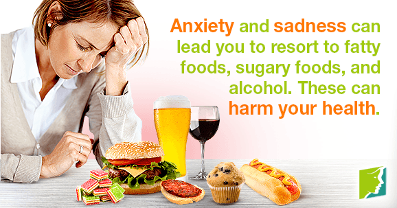 Anxiety and sadness can lead you to resort to fatty foods, sugary foods, and alcohol. These can harm your health.